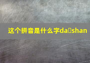 这个拼音是什么字da shan